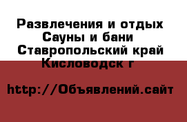 Развлечения и отдых Сауны и бани. Ставропольский край,Кисловодск г.